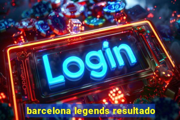 barcelona legends resultado